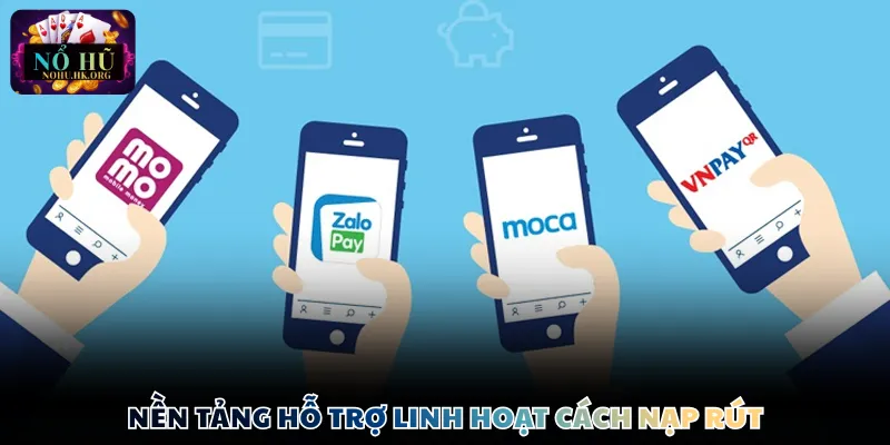 Nền tảng hỗ trợ linh hoạt cách nạp rút