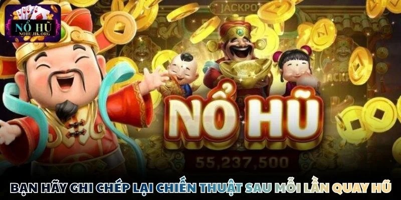 Bạn hãy ghi chép lại chiến thuật sau mỗi lần quay hũ