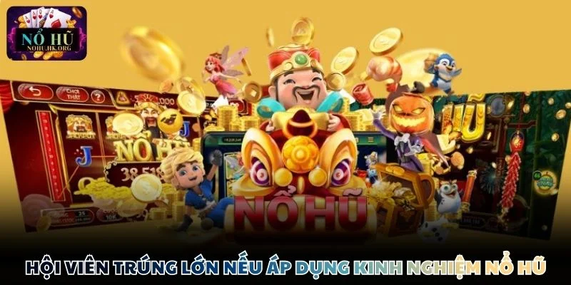 Hội viên cần trang bị các kinh nghiệm chơi Nổ Hũ