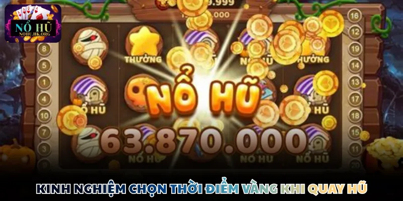 Kinh nghiệm chọn thời điểm vàng khi quay hũ