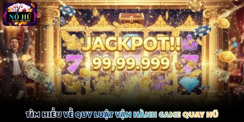 Tìm hiểu về quy luật vận hành game quay hũ