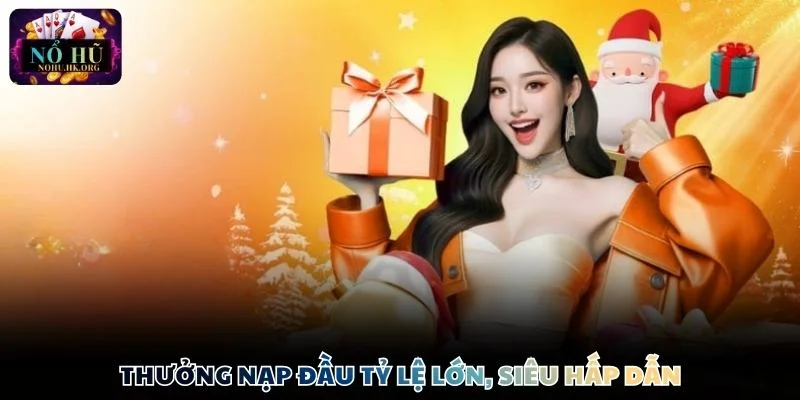 Thưởng nạp đầu tỷ lệ lớn, siêu hấp dẫn