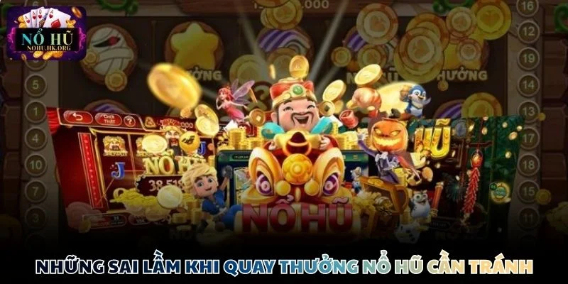 Những sai lầm khi quay thưởng Nổ Hũ mà hội viên cần tránh