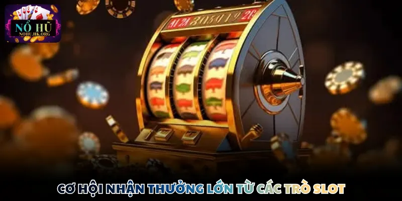 Cơ hội nhận thưởng lớn từ các trò slot