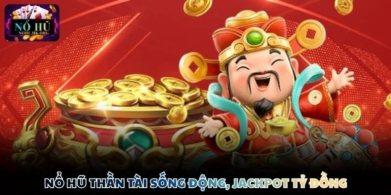 Nổ Hũ Thần Tài sống động, jackpot tỷ đồng