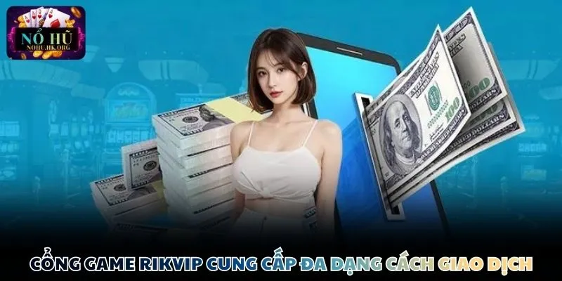 Cổng game rikvip cung cấp đa dạng cách giao dịch