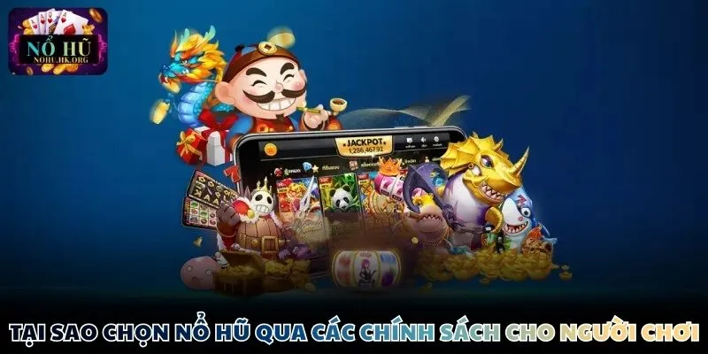 Tại sao chọn Nổ Hũ qua các chính sách cho người chơi