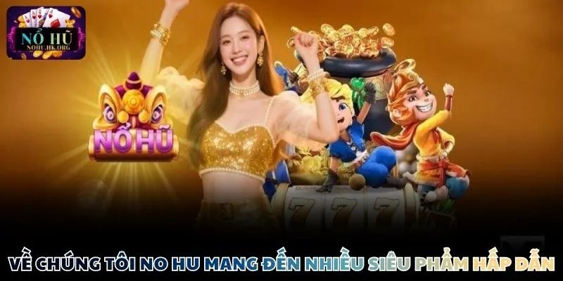 Về chúng tôi Nổ Hũ mang đến nhiều siêu phẩm hấp dẫn