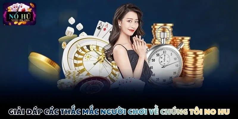 Giải đáp một số thắc mắc người chơi về chúng tôi Nổ Hũ